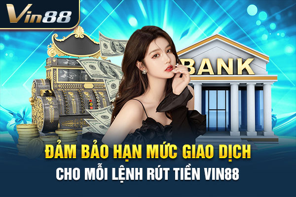 Đảm bảo hạn mức giao dịch cho mỗi lệnh rút tiền VIN88