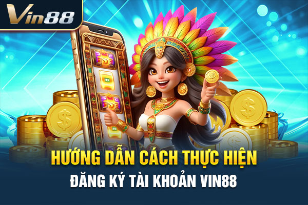 Hướng dẫn cách thực hiện đăng ký tài khoản VIN88