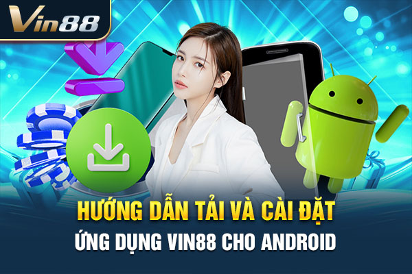 Hướng dẫn tải và cài đặt ứng dụng VIN88 cho Android