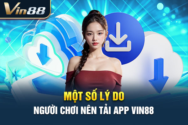 Một số lý do người chơi nên tải app VIN88