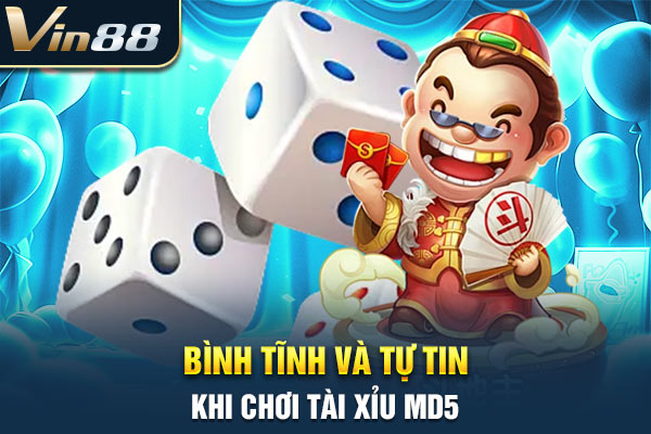 Bình tĩnh và tự tin khi chơi tài xỉu MD5