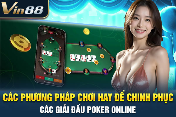 Các phương pháp chơi hay để chinh phục các giải đấu poker online