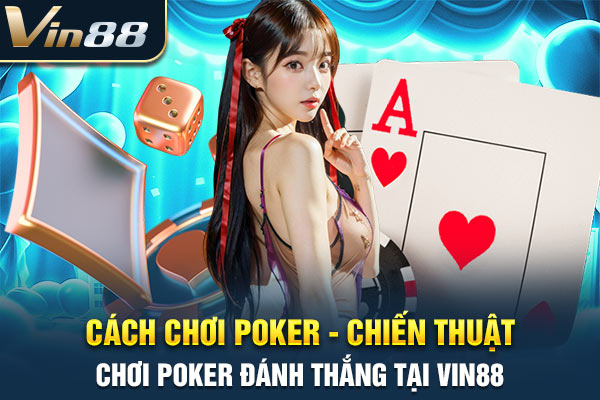 Cách Chơi Poker - Chiến Thuật Chơi Poker Đánh Thắng Tại VIN88