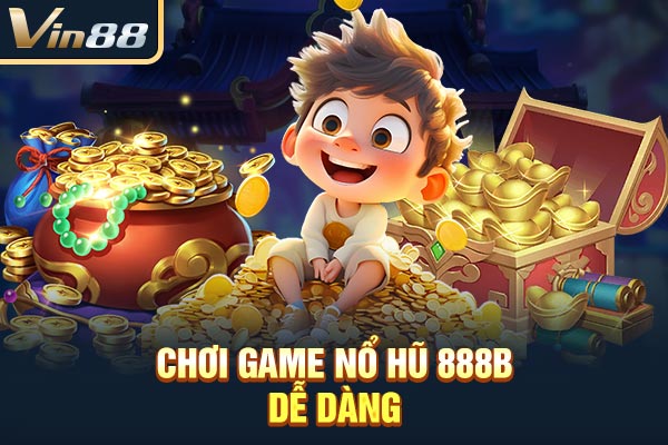 Chơi game nổ hũ 888B dễ dàng