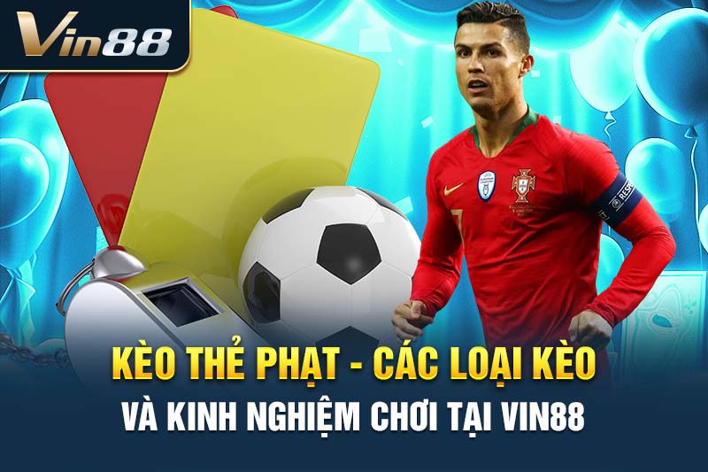 Kèo Thẻ Phạt - Các Loại Kèo Và Kinh Nghiệm Chơi Tại VIN88