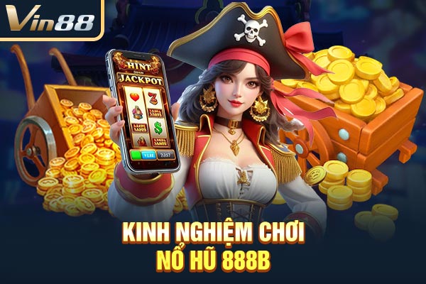 Kinh nghiệm chơi nổ hũ 888B