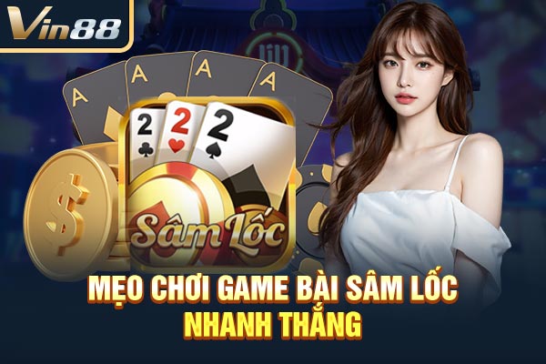 Mẹo chơi game bài sâm lốc nhanh thắng