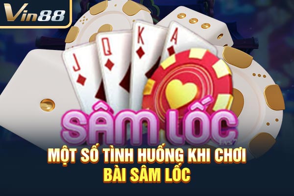 Một số tình huống khi chơi bài Sâm Lốc