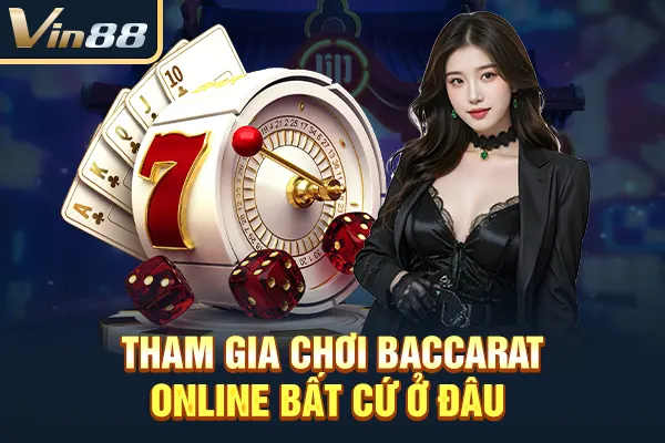 Tham gia chơi baccarat online bất cứ ở đâu 