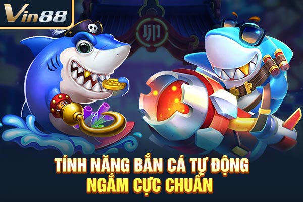 Tính năng bắn cá tự động ngắm cực chuẩn