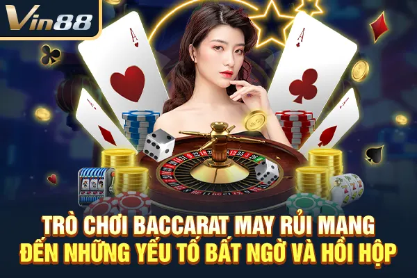 Trò chơi baccarat may rủi mang đến những yếu tố bất ngờ và hồi hộp