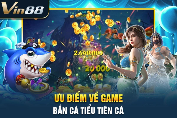 Ưu điểm về game bắn cá tiểu tiên cá