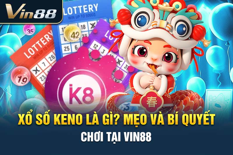 Xổ Số Keno Là Gì? Mẹo Và Bí Quyết Chơi Tại VIN88