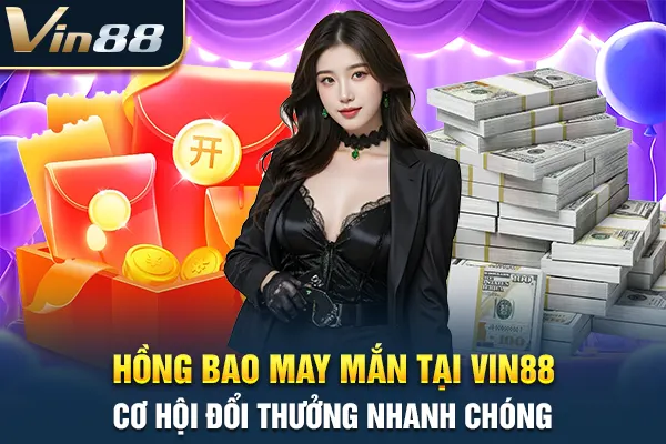 Hồng Bao May Mắn Tại VIN88 - Cơ Hội Đổi Thưởng Nhanh Chóng